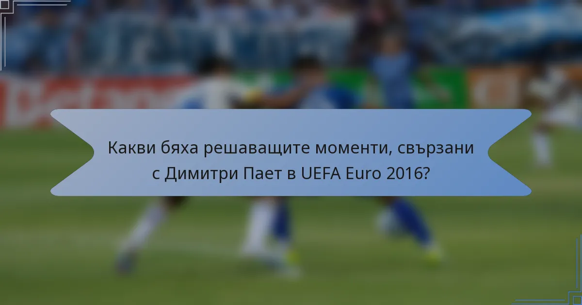 Какви бяха решаващите моменти, свързани с Димитри Пает в UEFA Euro 2016?