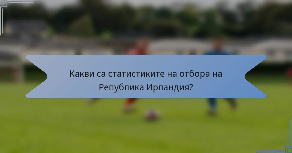 Какви са статистиките на отбора на Република Ирландия?